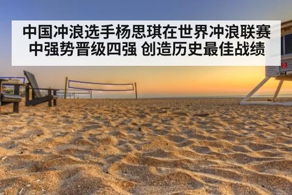 中国冲浪选手杨思琪在世界冲浪联赛中强势晋级四强 创造历史最佳战绩